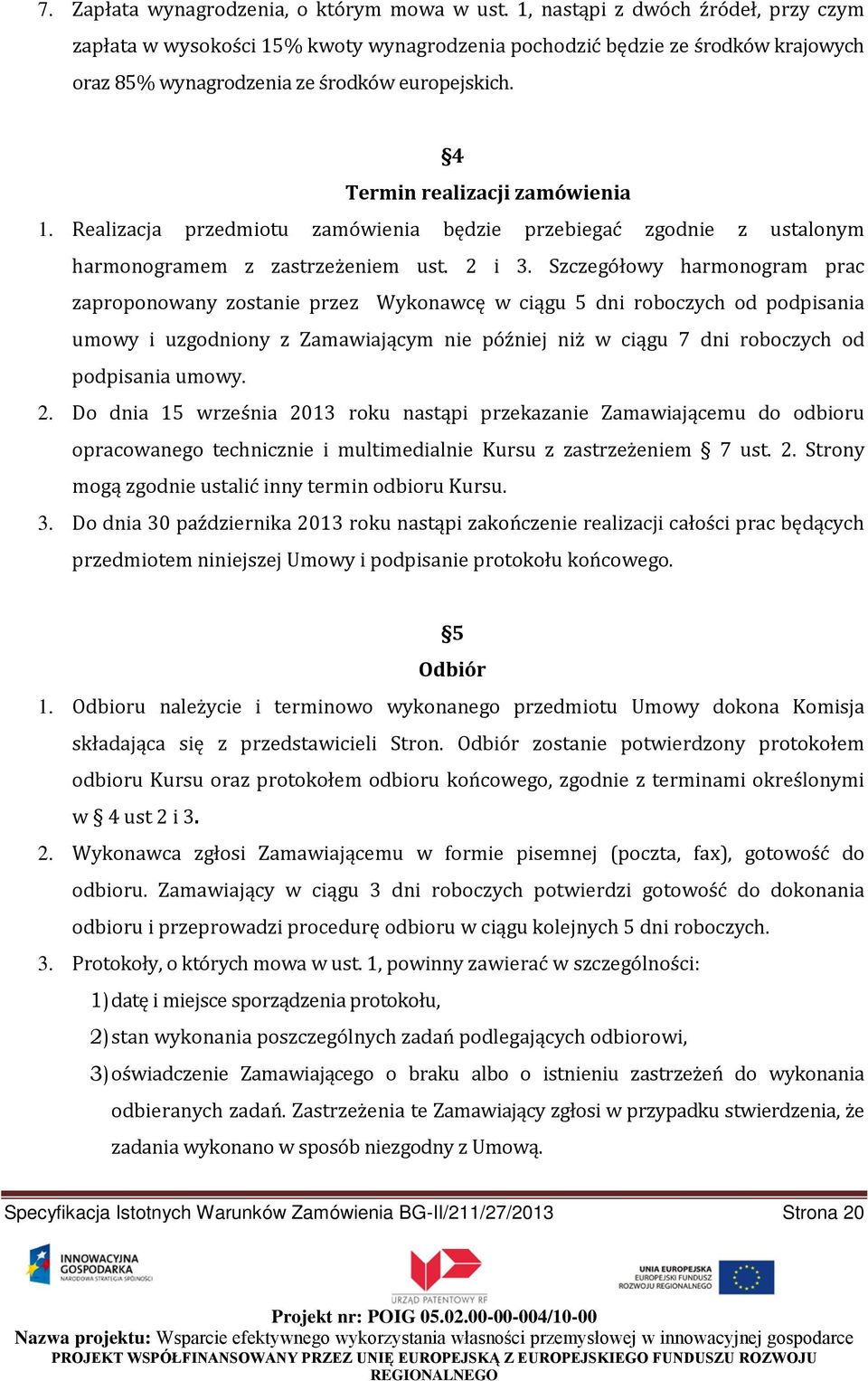 Realizacja przedmiotu zamówienia będzie przebiegać zgodnie z ustalonym harmonogramem z zastrzeżeniem ust. 2 i 3.