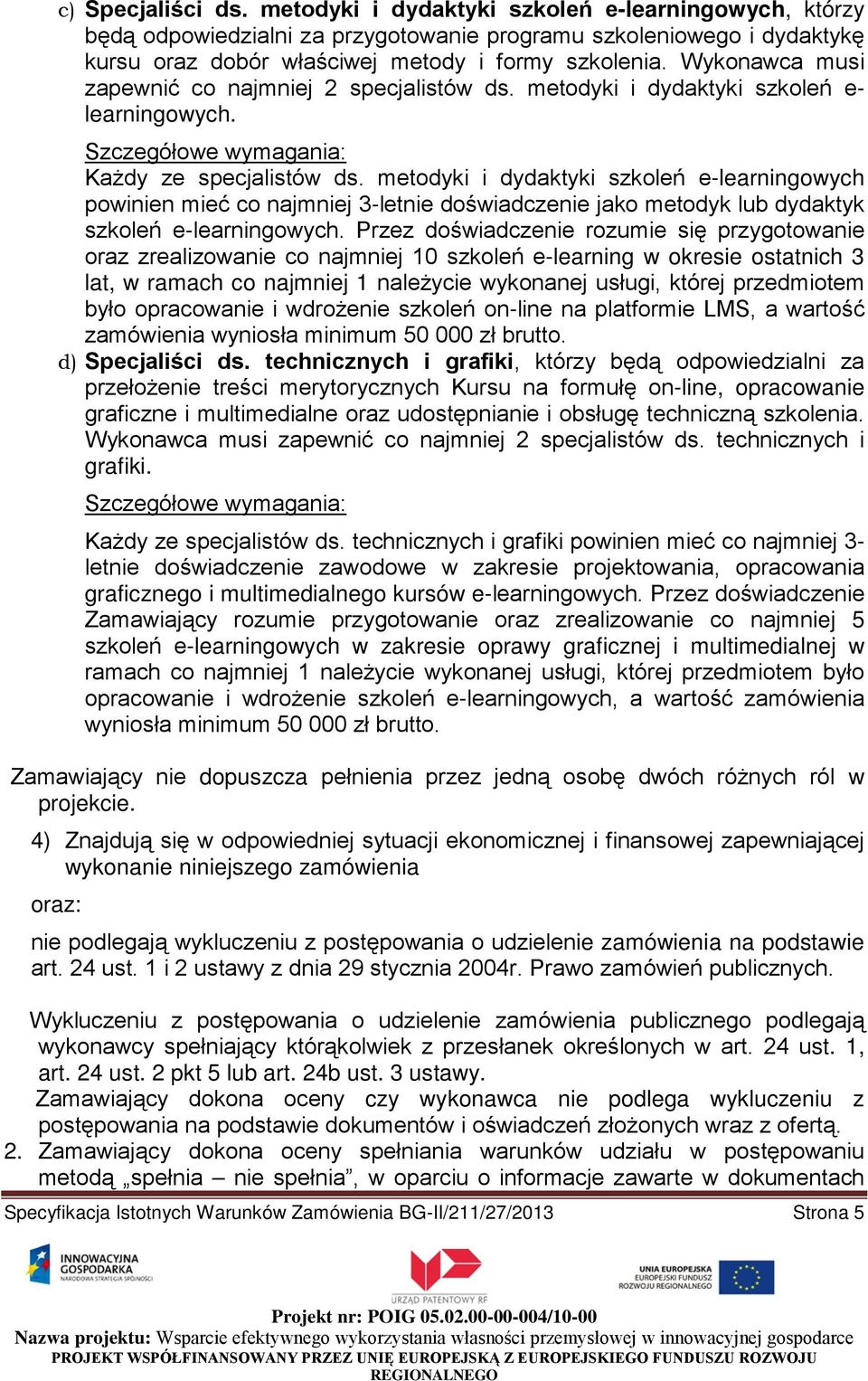 metodyki i dydaktyki szkoleń e-learningowych powinien mieć co najmniej 3-letnie doświadczenie jako metodyk lub dydaktyk szkoleń e-learningowych.