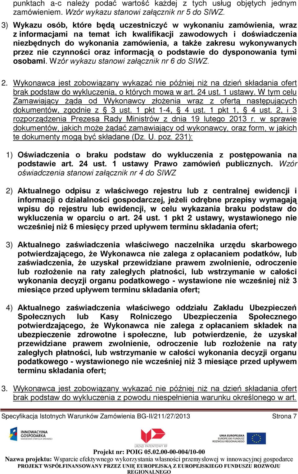 wykonywanych przez nie czynności oraz informacją o podstawie do dysponowania tymi osobami. Wzór wykazu stanowi załącznik nr 6 do SIWZ. 2.