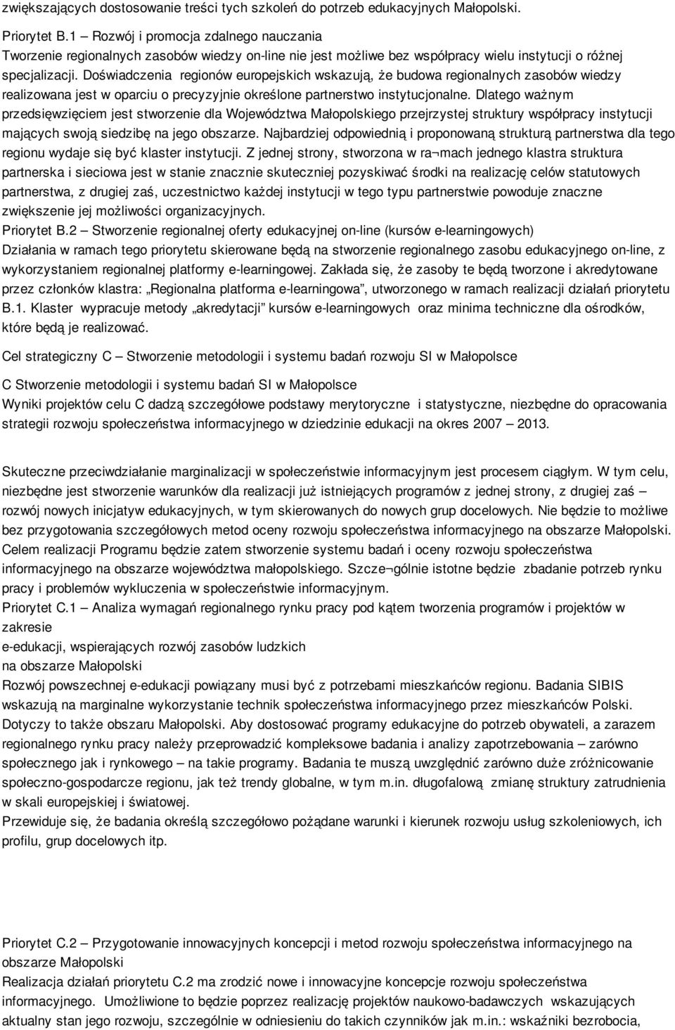 Doświadczenia regionów europejskich wskazują, że budowa regionalnych zasobów wiedzy realizowana jest w oparciu o precyzyjnie określone partnerstwo instytucjonalne.