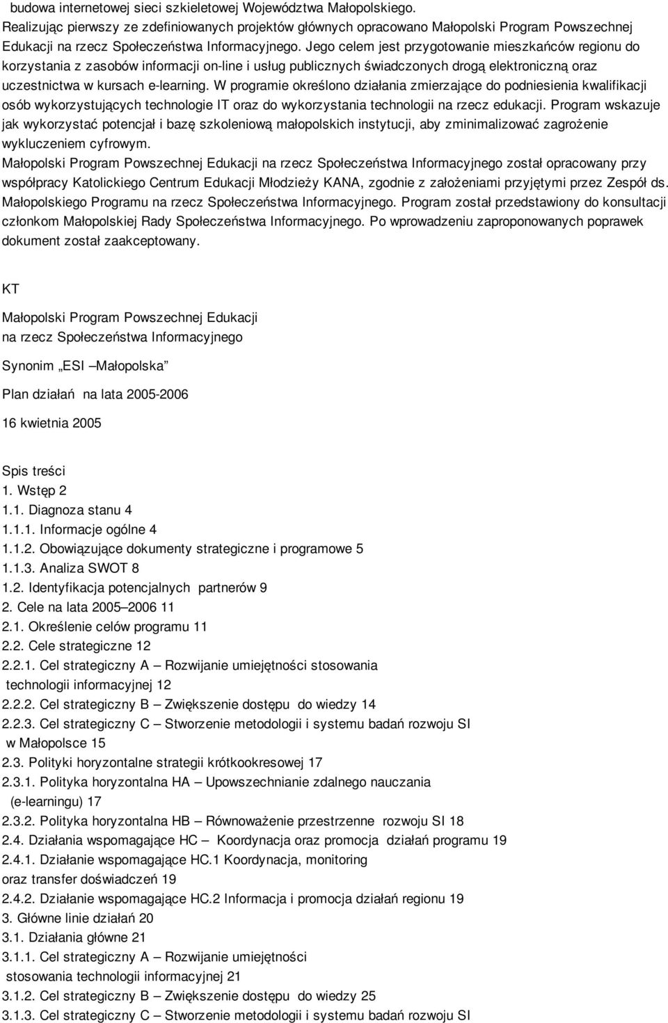 Jego celem jest przygotowanie mieszkańców regionu do korzystania z zasobów informacji on-line i usług publicznych świadczonych drogą elektroniczną oraz uczestnictwa w kursach e-learning.