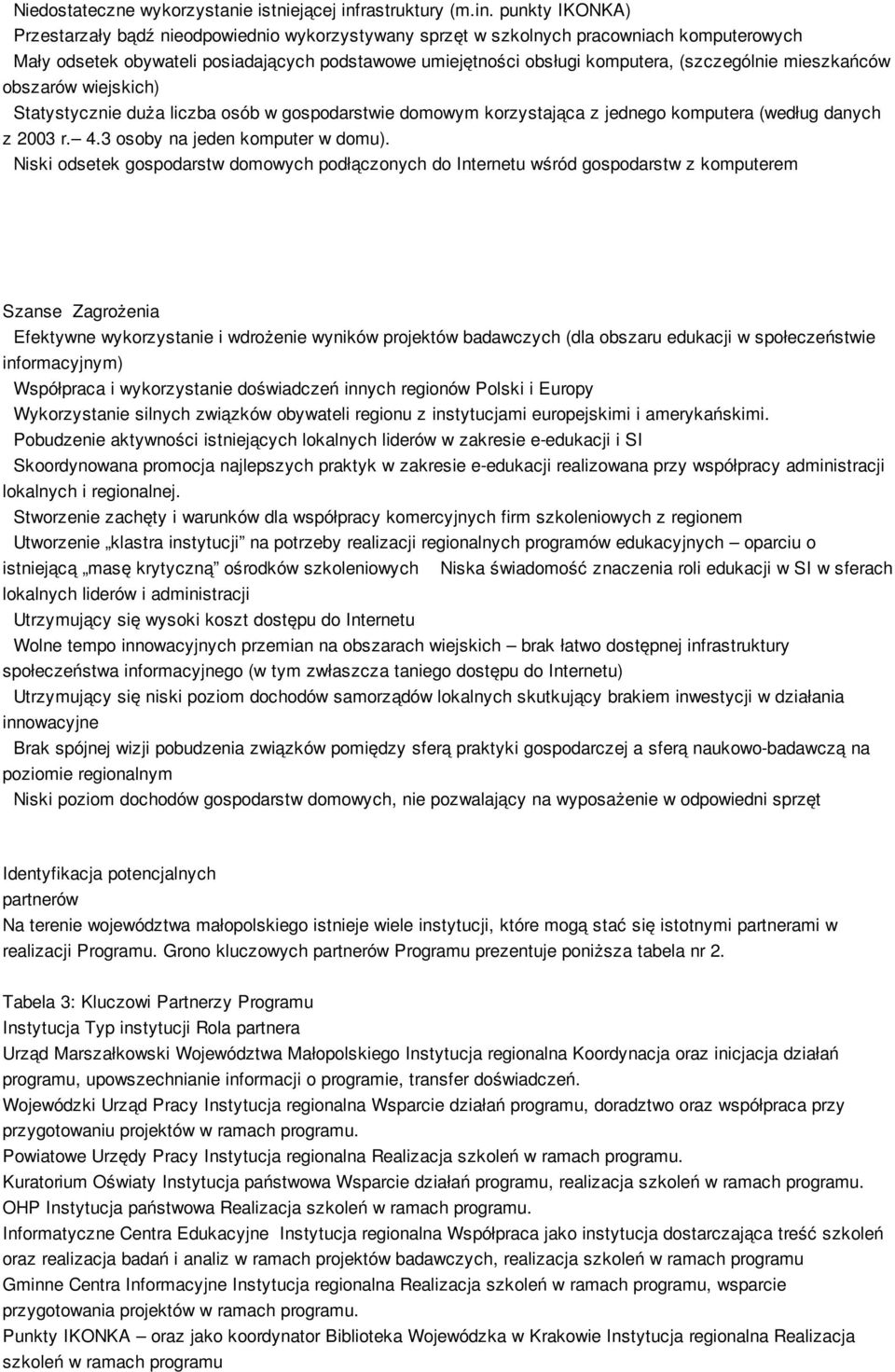 punkty IKONKA) Przestarzały bądź nieodpowiednio wykorzystywany sprzęt w szkolnych pracowniach komputerowych Mały odsetek obywateli posiadających podstawowe umiejętności obsługi komputera,