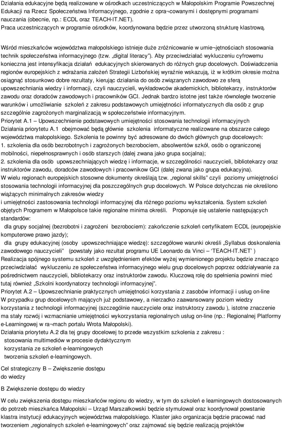 Wśród mieszkańców województwa małopolskiego istnieje duże zróżnicowanie w umie jętnościach stosowania technik społeczeństwa informacyjnego (tzw. digital literacy ).