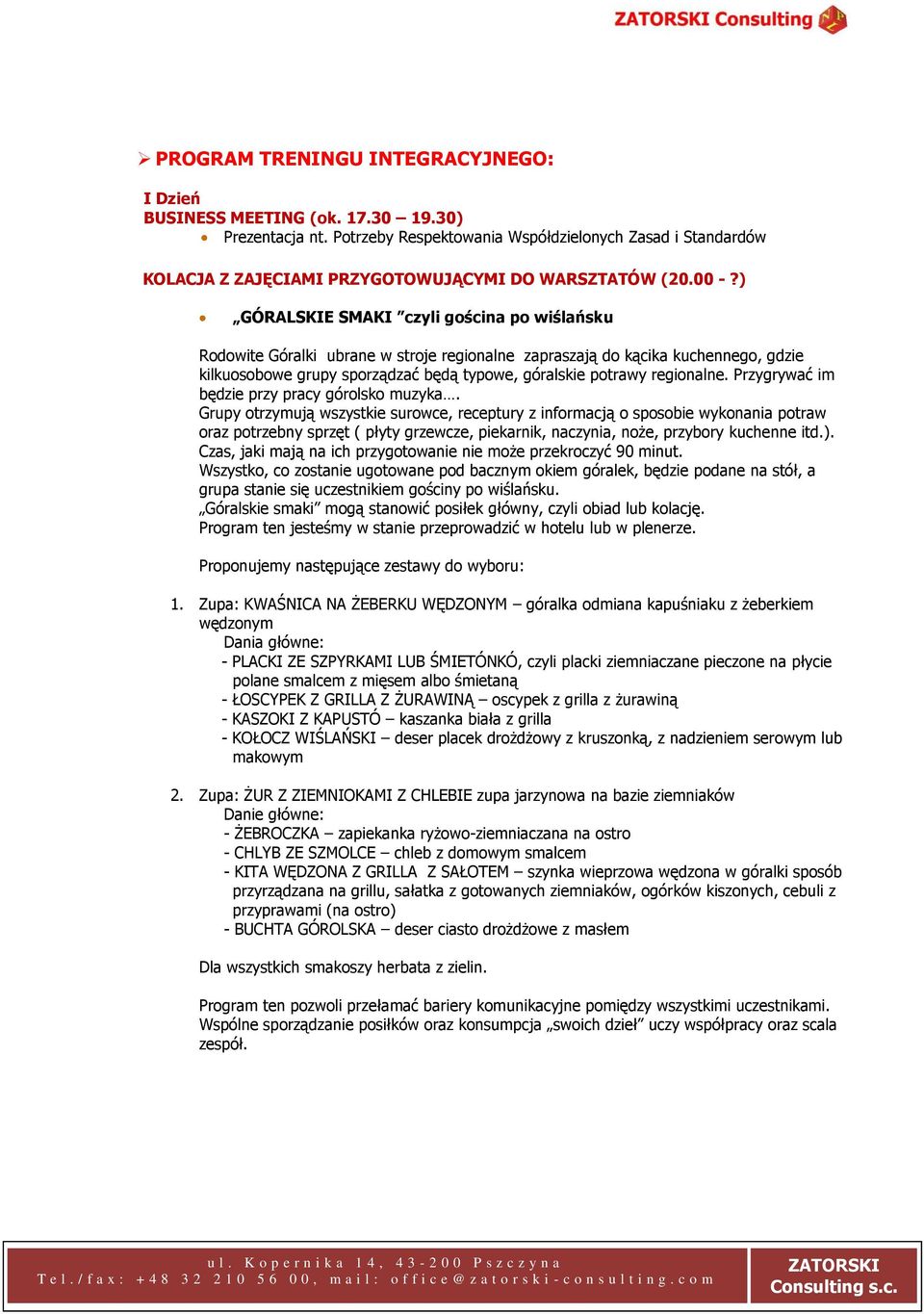 ) GÓRALSKIE SMAKI czyli gościna po wiślańsku Rodowite Góralki ubrane w stroje regionalne zapraszają do kącika kuchennego, gdzie kilkuosobowe grupy sporządzać będą typowe, góralskie potrawy regionalne.