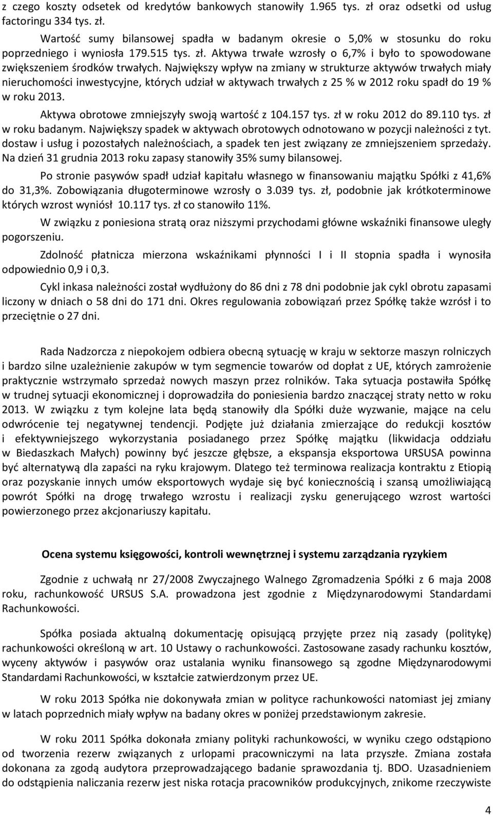 Największy wpływ na zmiany w strukturze aktywów trwałych miały nieruchomości inwestycyjne, których udział w aktywach trwałych z 25 % w 2012 roku spadł do 19 % w roku 2013.