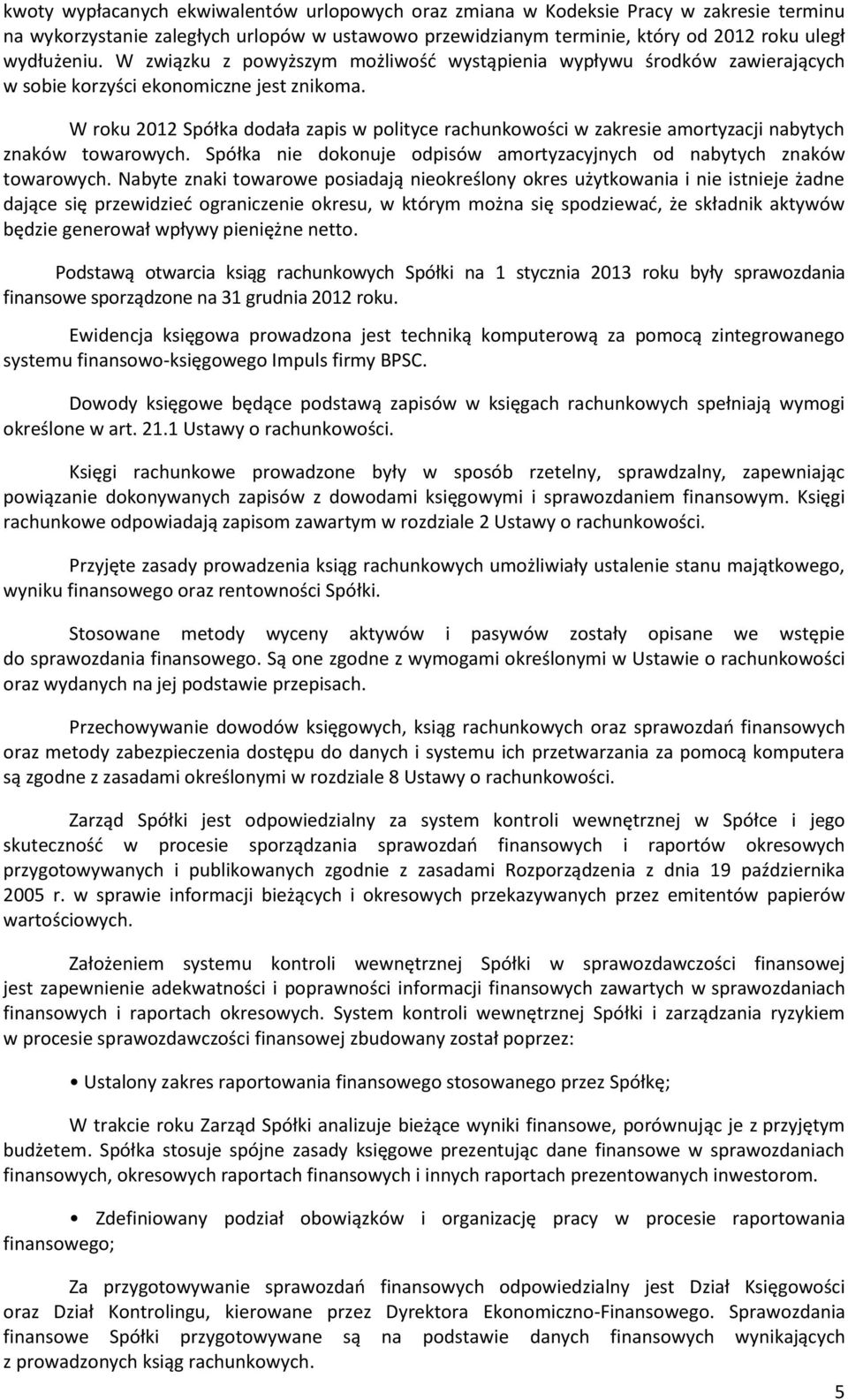 W roku 2012 Spółka dodała zapis w polityce rachunkowości w zakresie amortyzacji nabytych znaków towarowych. Spółka nie dokonuje odpisów amortyzacyjnych od nabytych znaków towarowych.