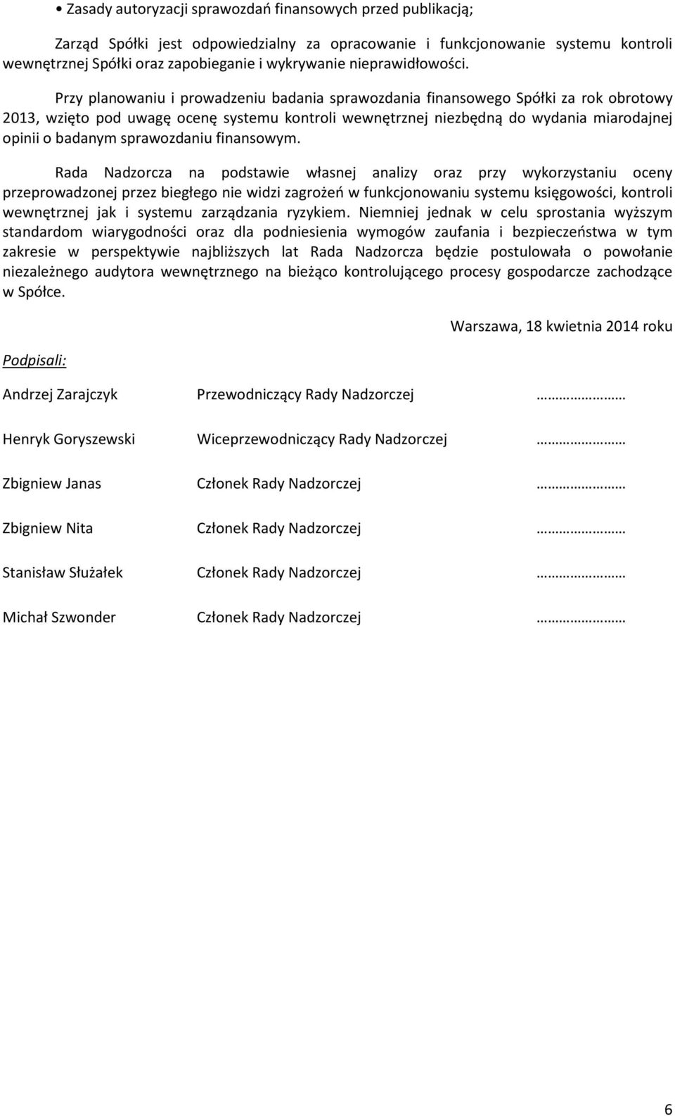 Przy planowaniu i prowadzeniu badania sprawozdania finansowego Spółki za rok obrotowy 2013, wzięto pod uwagę ocenę systemu kontroli wewnętrznej niezbędną do wydania miarodajnej opinii o badanym