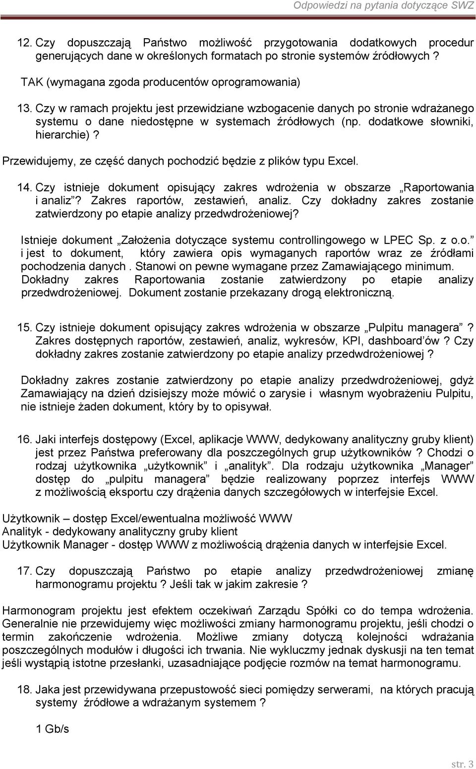 Przewidujemy, ze część danych pochodzić będzie z plików typu Excel. 14. Czy istnieje dokument opisujący zakres wdrożenia w obszarze Raportowania i analiz? Zakres raportów, zestawień, analiz.