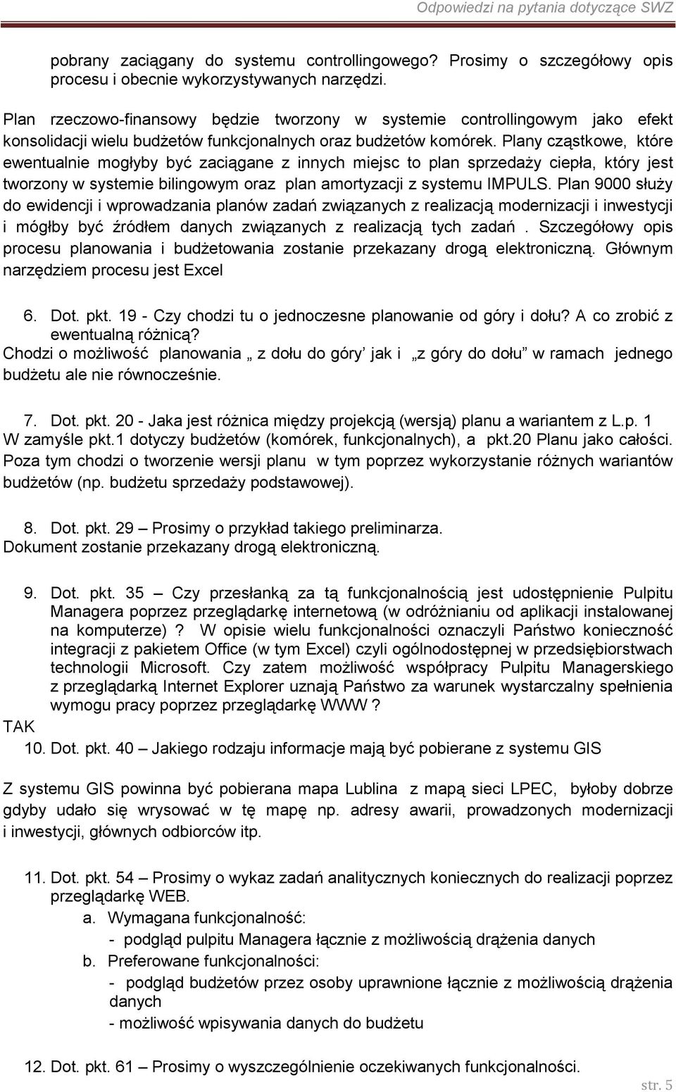 Plany cząstkowe, które ewentualnie mogłyby być zaciągane z innych miejsc to plan sprzedaży ciepła, który jest tworzony w systemie bilingowym oraz plan amortyzacji z systemu IMPULS.