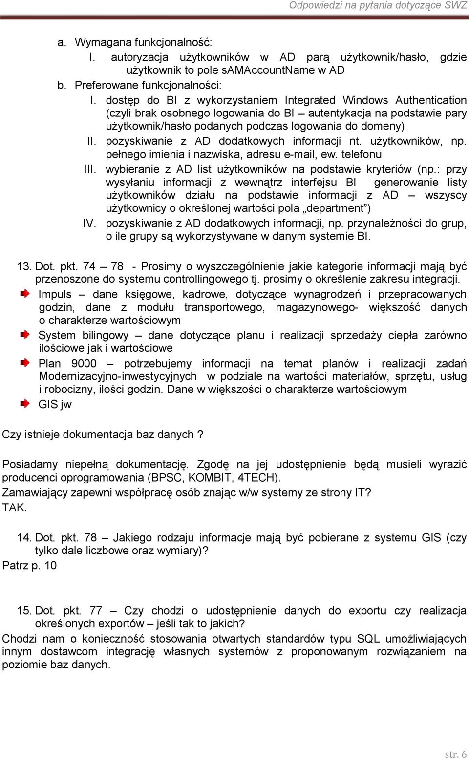 pozyskiwanie z AD dodatkowych informacji nt. użytkowników, np. pełnego imienia i nazwiska, adresu e-mail, ew. telefonu III. wybieranie z AD list użytkowników na podstawie kryteriów (np.