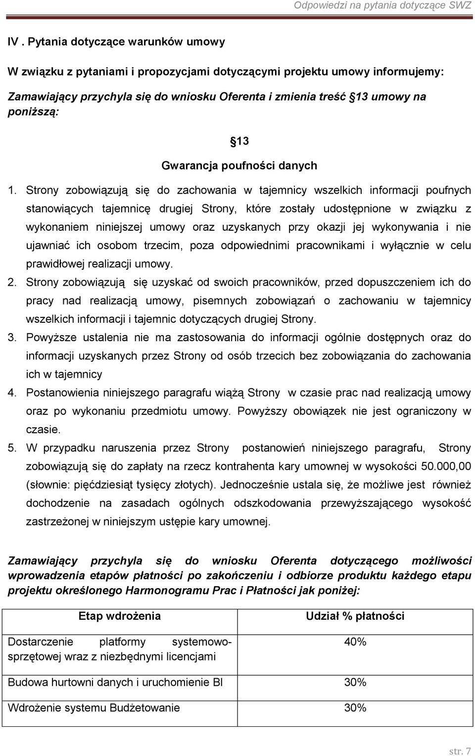 Strony zobowiązują się do zachowania w tajemnicy wszelkich informacji poufnych stanowiących tajemnicę drugiej Strony, które zostały udostępnione w związku z wykonaniem niniejszej umowy oraz