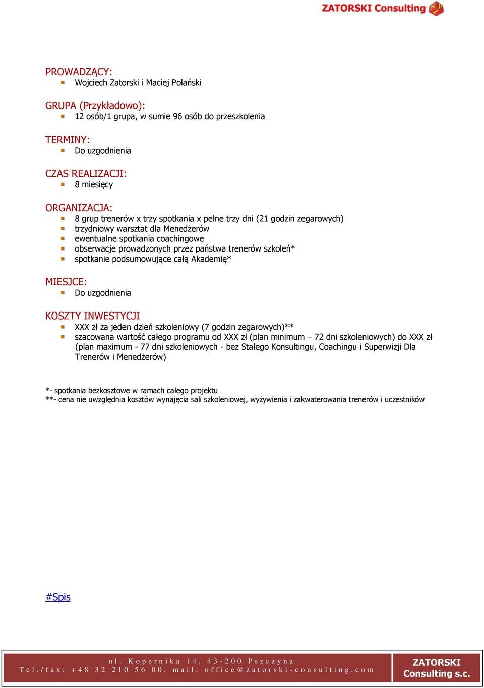 podsumowujące całą Akademię* MIESJCE: Do uzgodnienia KOSZTY INWESTYCJI XXX zł za jeden dzień szkoleniowy (7 godzin zegarowych)** szacowana wartość całego programu od XXX zł (plan minimum 72 dni