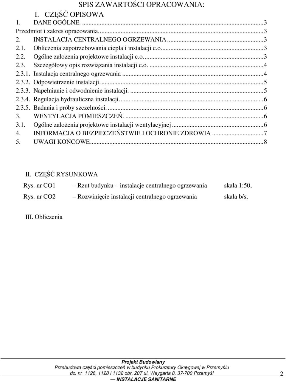 ... 5 2.3.3. Napełnianie i odwodnienie instalacji.... 5 2.3.4. Regulacja hydrauliczna instalacji.... 6 2.3.5. Badania i próby szczelności.... 6 3. WENTYLACJA POMIESZCZEŃ.... 6 3.1.