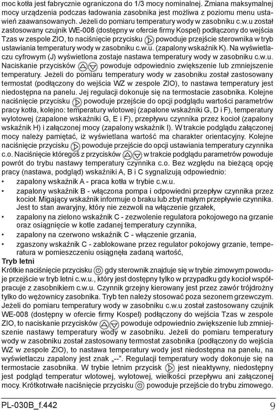 dy w zasobniku c.w.u został zastosowany czujnik WE-008 (dostępny w ofercie firmy Kospel) podłączony do wejścia Tzas w zespole ZIO, to naciśnięcie przycisku powoduje przejście sterownika w tryb