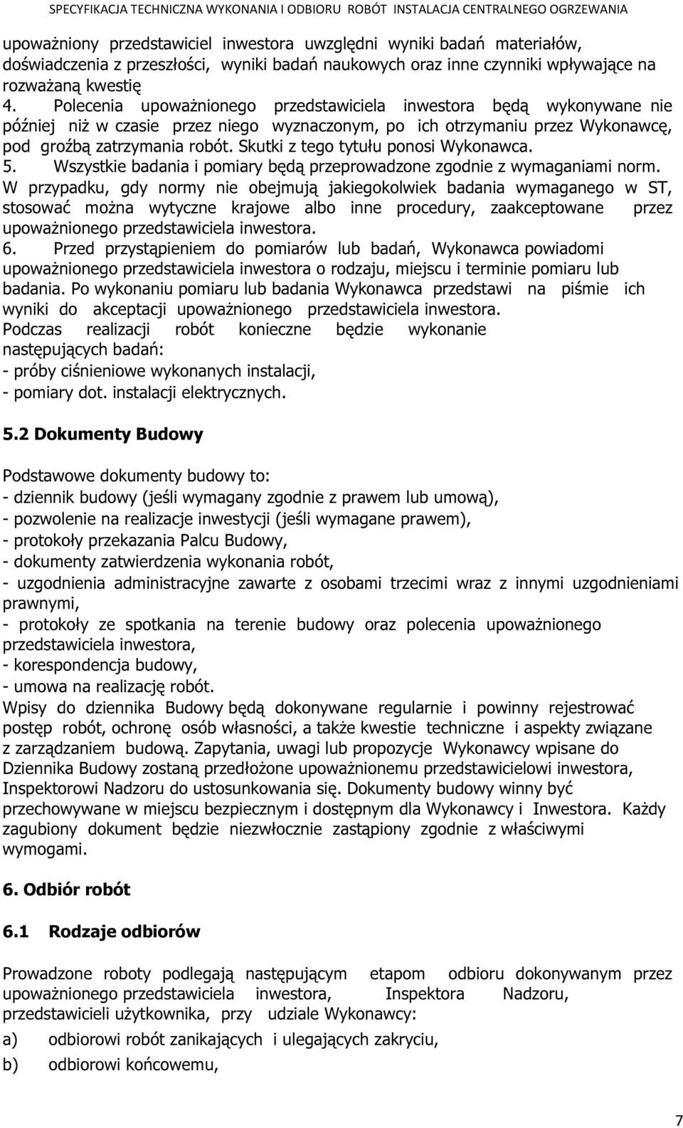 Skutki z tego tytułu ponosi Wykonawca. 5. Wszystkie badania i pomiary będą przeprowadzone zgodnie z wymaganiami norm.