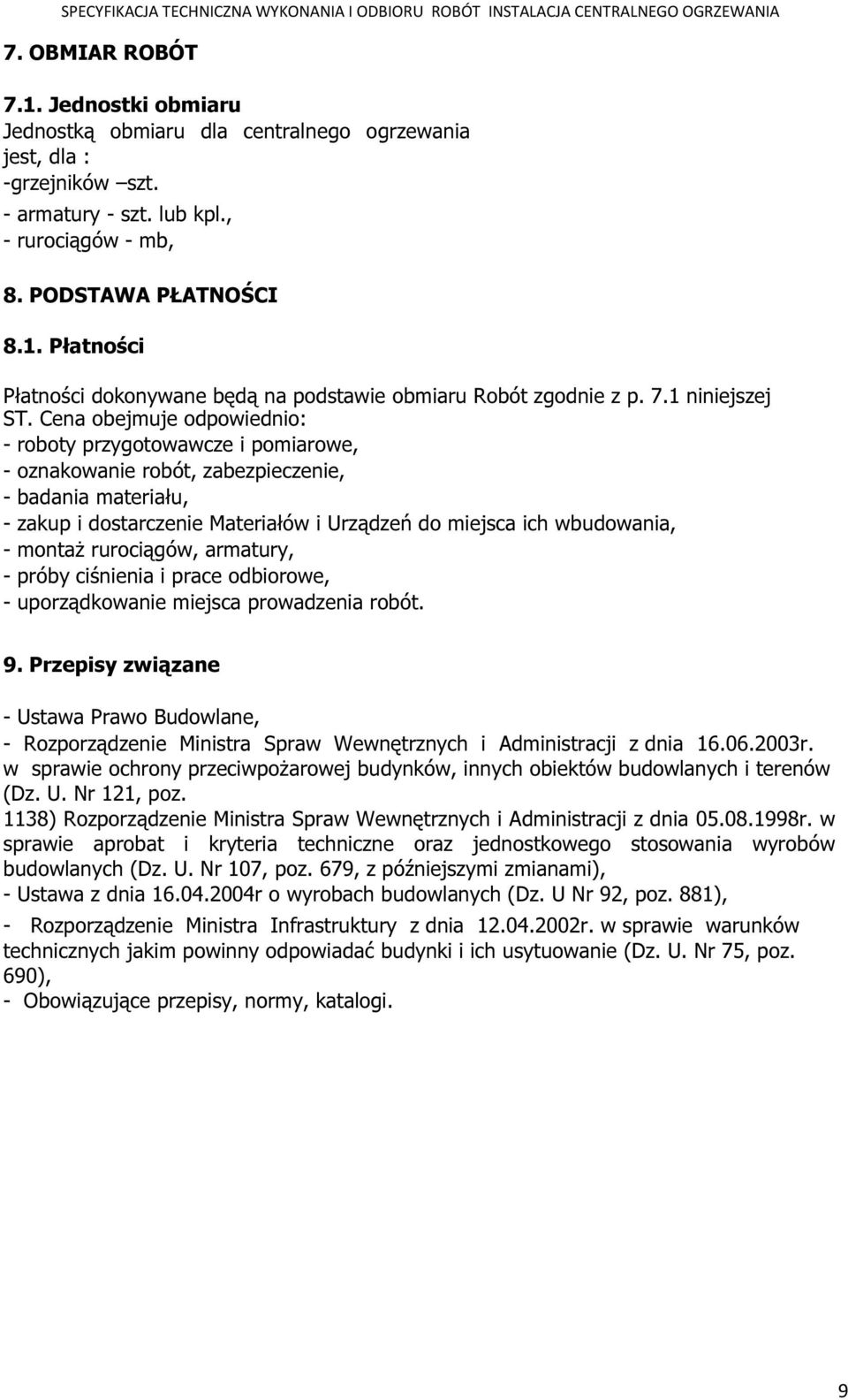 Cena obejmuje odpowiednio: - roboty przygotowawcze i pomiarowe, - oznakowanie robót, zabezpieczenie, - badania materiału, - zakup i dostarczenie Materiałów i Urządzeń do miejsca ich wbudowania, -