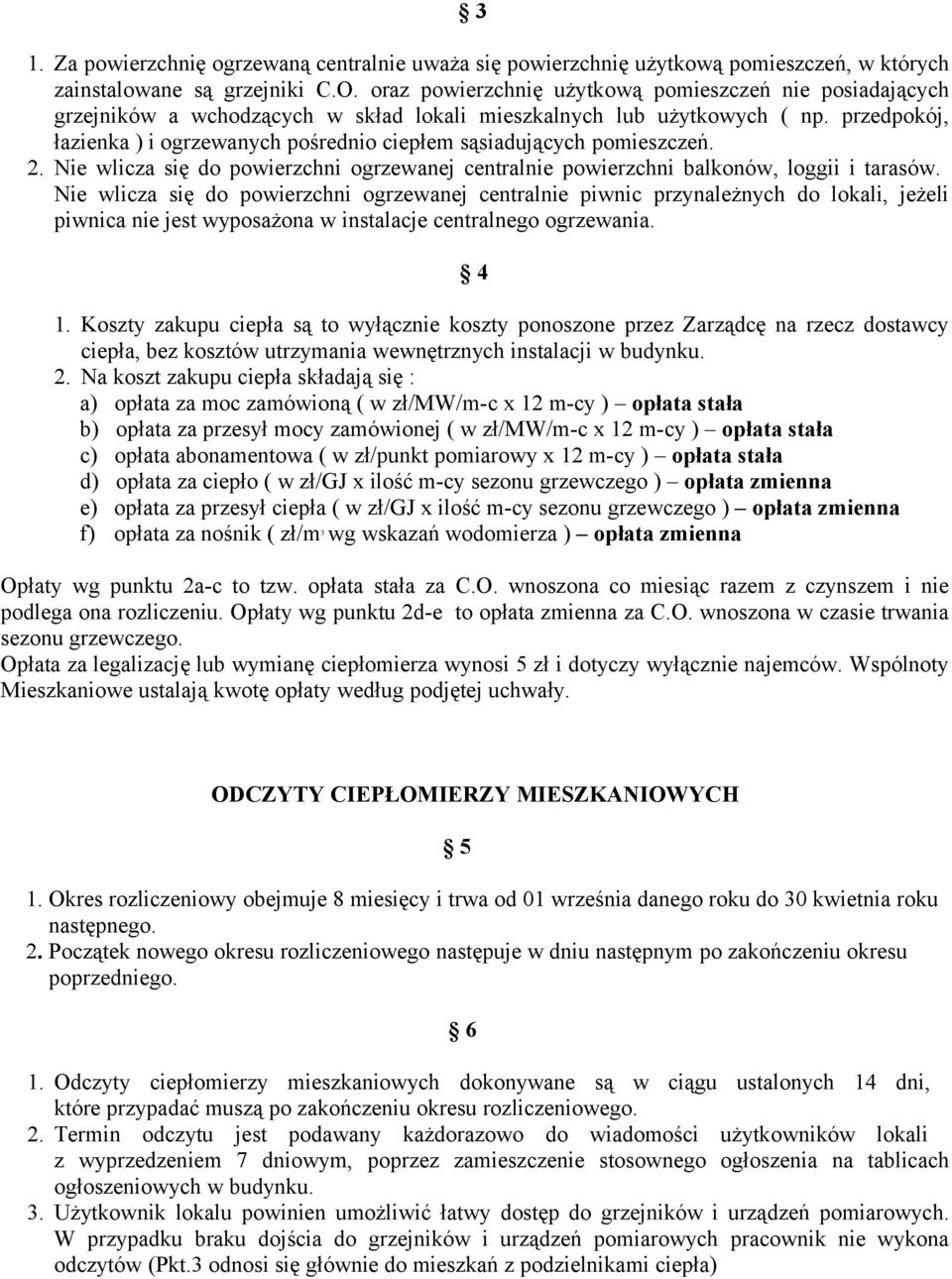 przedpokój, łazienka ) i ogrzewanych pośrednio ciepłem sąsiadujących pomieszczeń. 2. Nie wlicza się do powierzchni ogrzewanej centralnie powierzchni balkonów, loggii i tarasów.