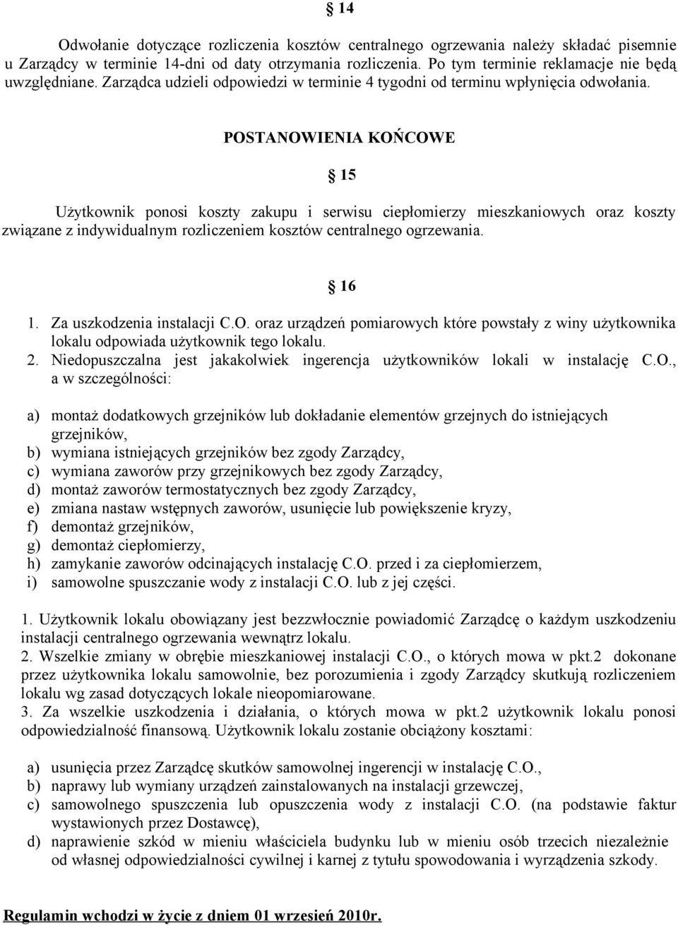 POSTANOWIENIA KOŃCOWE 15 Użytkownik ponosi koszty zakupu i serwisu ciepłomierzy mieszkaniowych oraz koszty związane z indywidualnym rozliczeniem kosztów centralnego ogrzewania. 16 1.