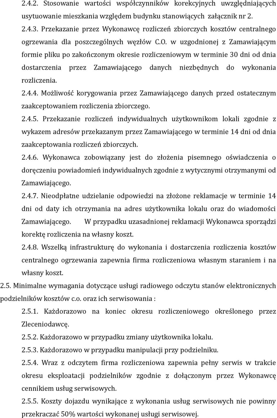 w uzgodnionej z Zamawiającym formie pliku po zakończonym okresie rozliczeniowym w terminie 30 dni od dnia dostarczenia przez Zamawiającego danych niezbędnych do wykonania rozliczenia. 2.4.