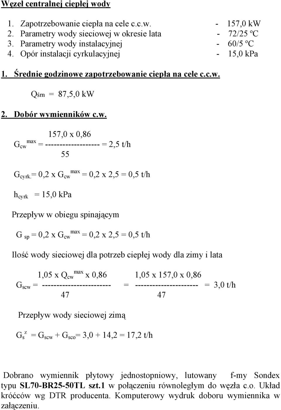 = 0,2 x G cw max = 0,2 x 2,5 = 0,5 t/h h cyrk = 15,0 kpa Przepływ w obiegu spinającym G sp = 0,2 x G cw max = 0,2 x 2,5 = 0,5 t/h Ilość wody sieciowej dla potrzeb ciepłej wody dla zimy i lata 1,05 x