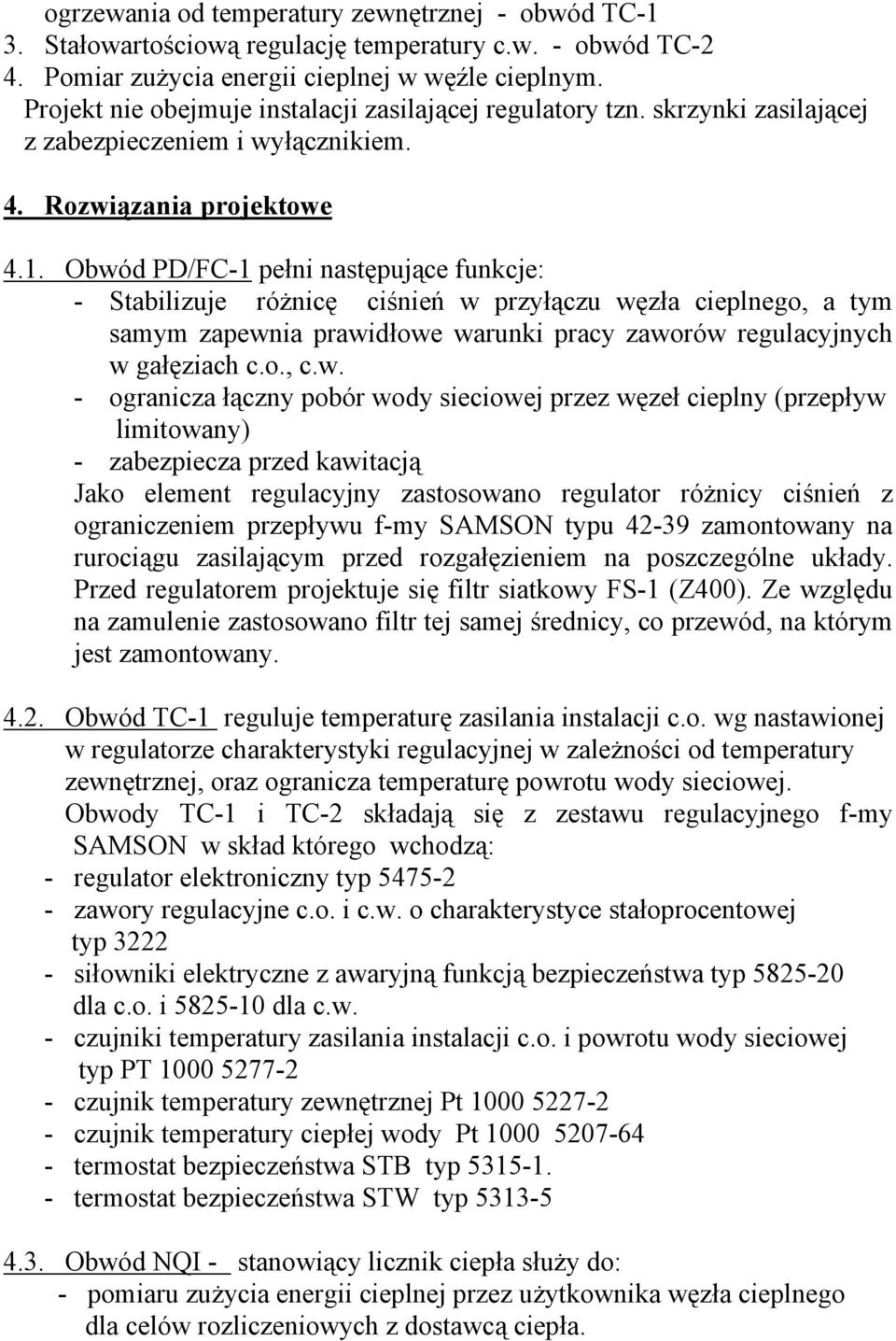 Obwód PD/FC-1 pełni następujące funkcje: - Stabilizuje różnicę ciśnień w przyłączu węzła cieplnego, a tym samym zapewnia prawidłowe warunki pracy zaworów regulacyjnych w gałęziach c.o., c.w. -