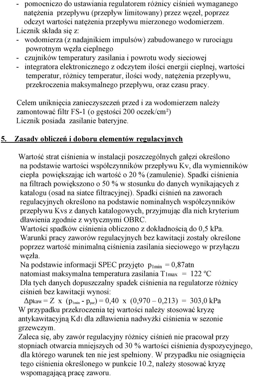 z odczytem ilości energii cieplnej, wartości temperatur, różnicy temperatur, ilości wody, natężenia przepływu, przekroczenia maksymalnego przepływu, oraz czasu pracy.