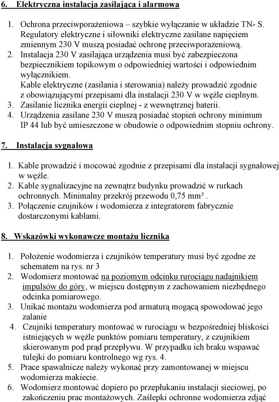 0 V muszą posiadać ochronę przeciwporażeniową. 2. Instalacja 230 V zasilająca urządzenia musi być zabezpieczona bezpiecznikiem topikowym o odpowiedniej wartości i odpowiednim wyłącznikiem.