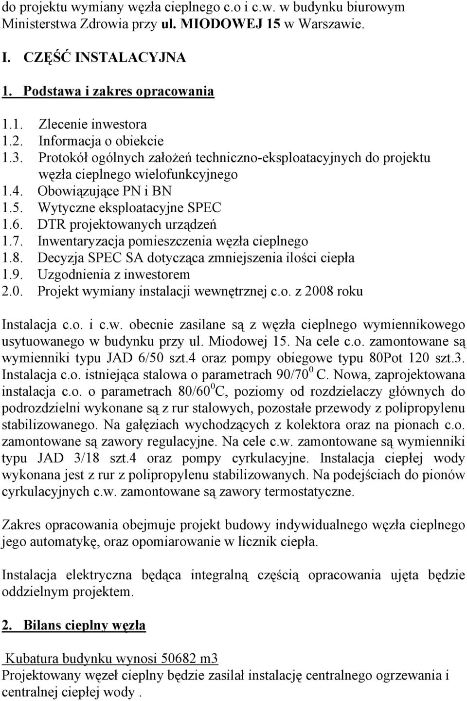 DTR projektowanych urządzeń 1.7. Inwentaryzacja pomieszczenia węzła cieplnego 1.8. Decyzja SPEC SA dotycząca zmniejszenia ilości ciepła 1.9. Uzgodnienia z inwestorem 2.0.