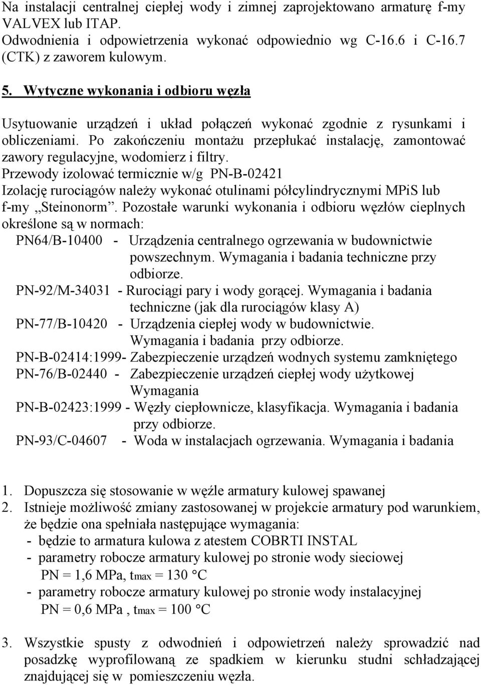 Po zakończeniu montażu przepłukać instalację, zamontować zawory regulacyjne, wodomierz i filtry.