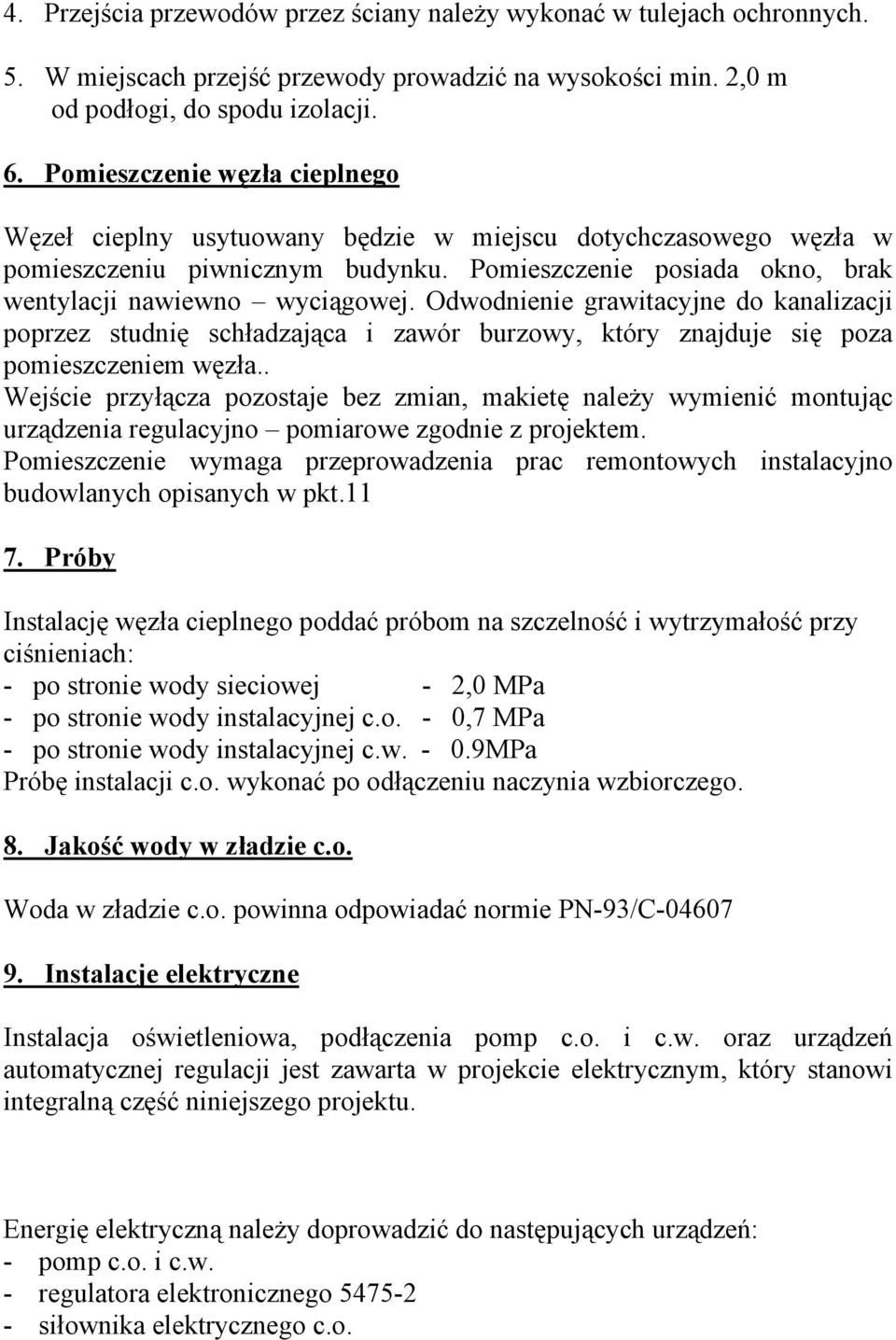 Odwodnienie grawitacyjne do kanalizacji poprzez studnię schładzająca i zawór burzowy, który znajduje się poza pomieszczeniem węzła.