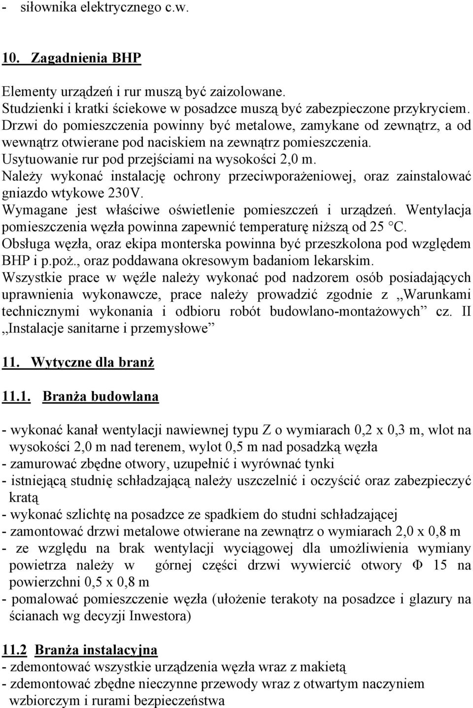 Należy wykonać instalację ochrony przeciwporażeniowej, oraz zainstalować gniazdo wtykowe 230V. Wymagane jest właściwe oświetlenie pomieszczeń i urządzeń.