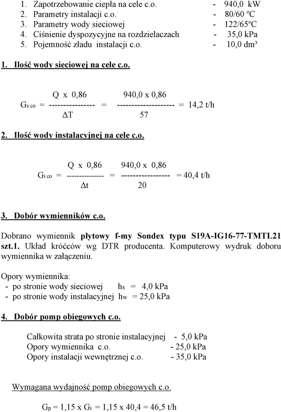 Ilość wody instalacyjnej na cele c.o. Q x 0,86 940,0 x 0,86 Gi co = --------------- = ----------------- = 40,4 t/h t 20 3. Dobór wymienników c.o. Dobrano wymiennik płytowy f-my Sondex typu S19A-IG16-77-TMTL21 szt.