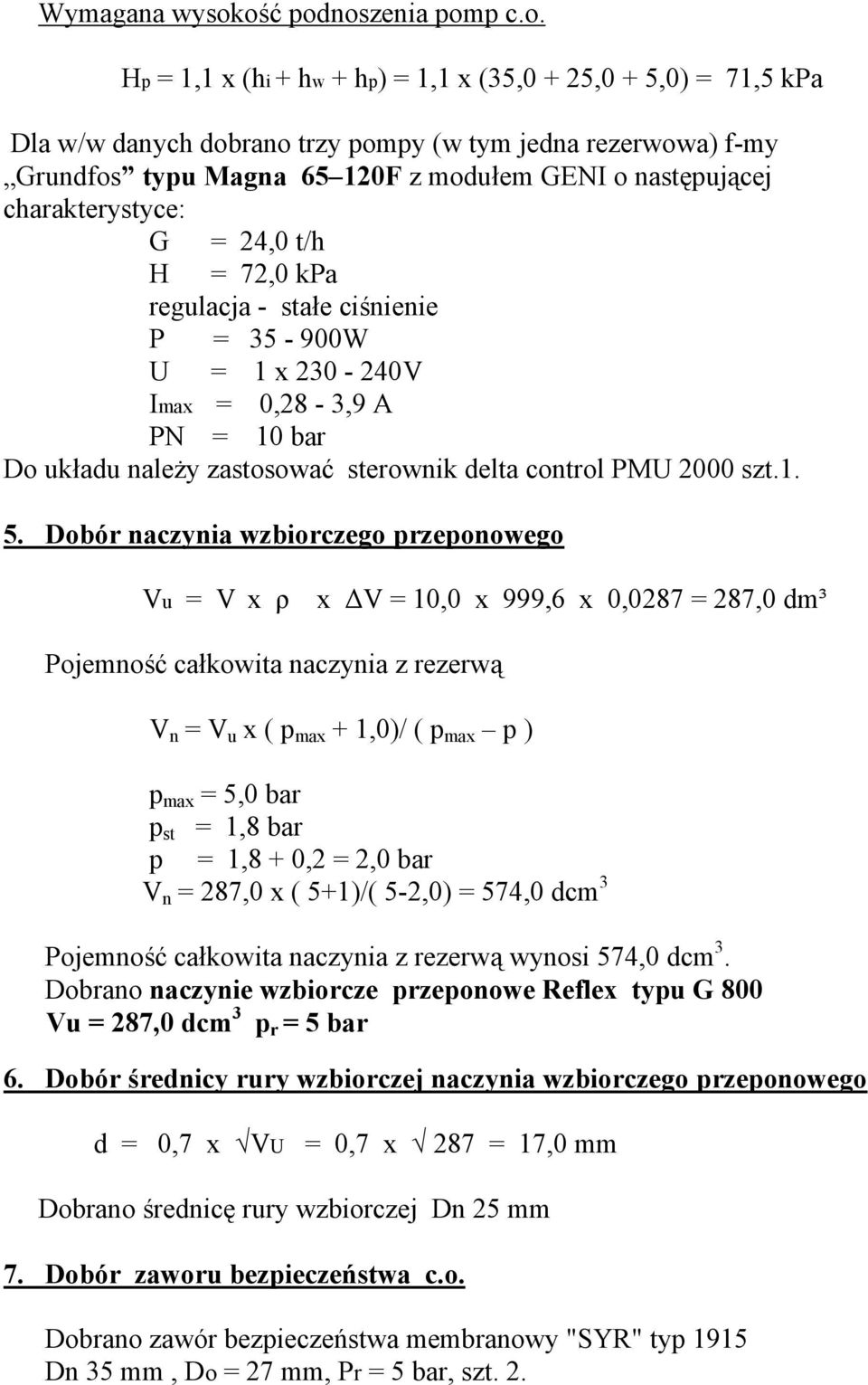 następującej charakterystyce: G = 24,0 t/h H = 72,0 kpa regulacja - stałe ciśnienie P = 35-900W U = 1 x 230-240V Imax = 0,28-3,9 A PN = 10 bar Do układu należy zastosować sterownik delta control PMU