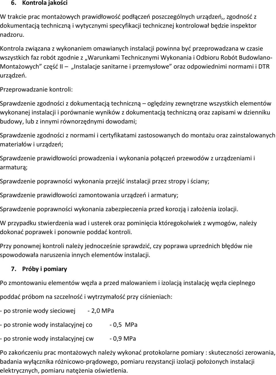 Kontrola związana z wykonaniem omawianych instalacji powinna być przeprowadzana w czasie wszystkich faz robót zgodnie z Warunkami Technicznymi Wykonania i Odbioru Robót Budowlano- Montażowych część