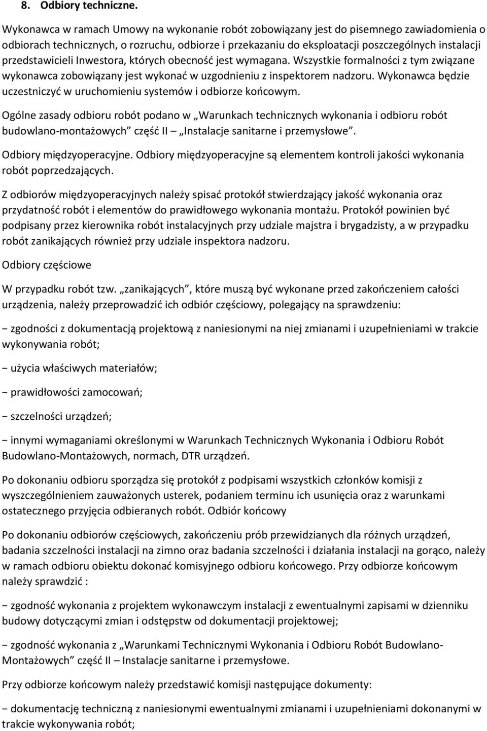 przedstawicieli Inwestora, których obecność jest wymagana. Wszystkie formalności z tym związane wykonawca zobowiązany jest wykonać w uzgodnieniu z inspektorem nadzoru.