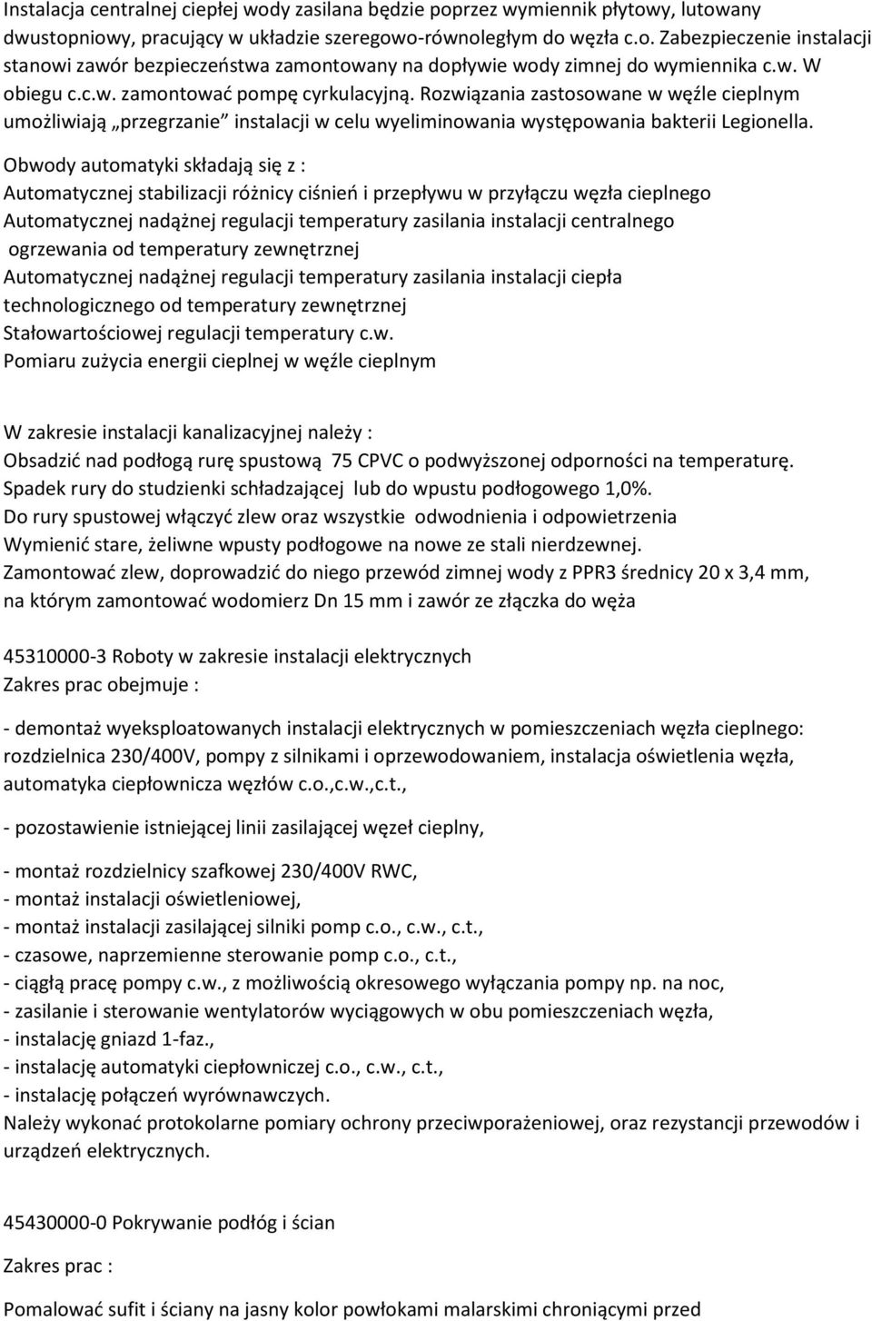 Obwody automatyki składają się z : Automatycznej stabilizacji różnicy ciśnień i przepływu w przyłączu węzła cieplnego Automatycznej nadążnej regulacji temperatury zasilania instalacji centralnego