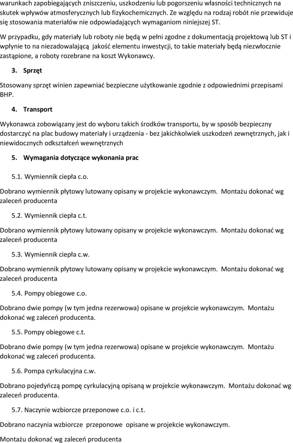 W przypadku, gdy materiały lub roboty nie będą w pełni zgodne z dokumentacją projektową lub ST i wpłynie to na niezadowalającą jakość elementu inwestycji, to takie materiały będą niezwłocznie