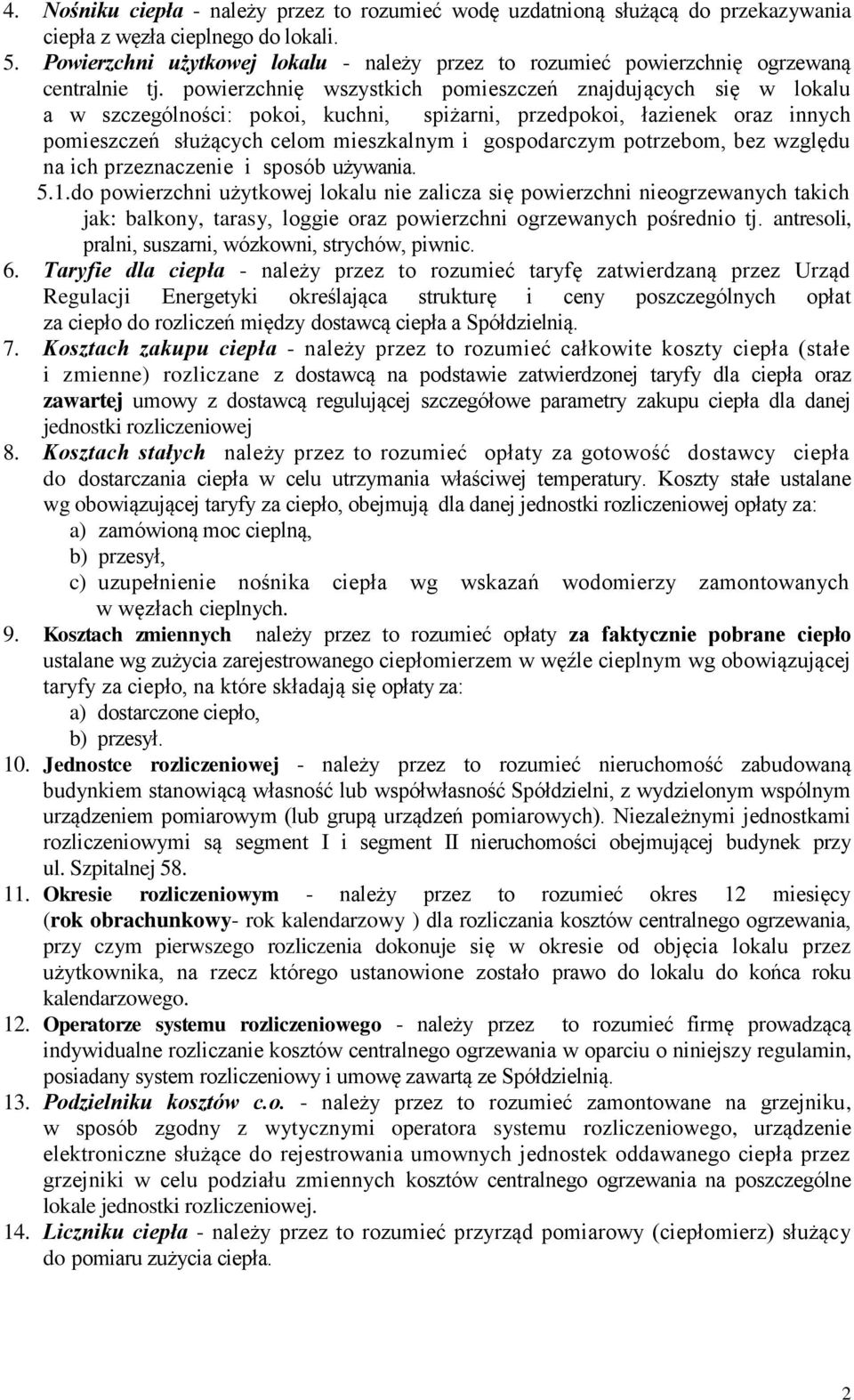 powierzchnię wszystkich pomieszczeń znajdujących się w lokalu a w szczególności: pokoi, kuchni, spiżarni, przedpokoi, łazienek oraz innych pomieszczeń służących celom mieszkalnym i gospodarczym