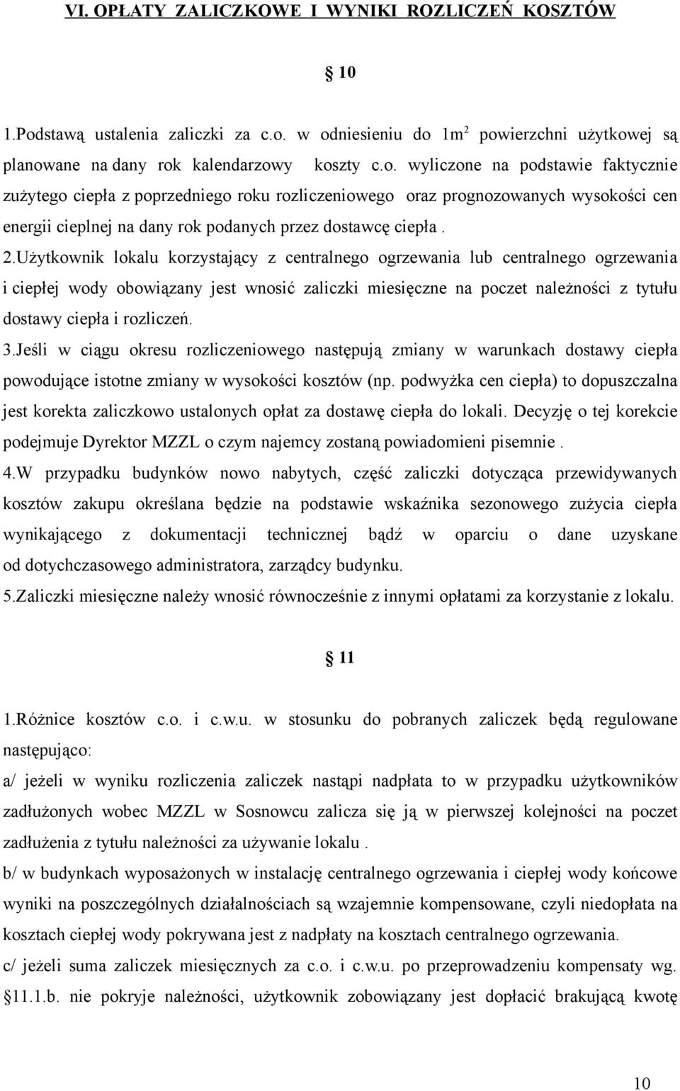 w odniesieniu do 1m 2 powierzchni użytkowej są planowane na dany rok kalendarzowy koszty c.o. wyliczone na podstawie faktycznie zużytego ciepła z poprzedniego roku rozliczeniowego oraz prognozowanych wysokości cen energii cieplnej na dany rok podanych przez dostawcę ciepła.