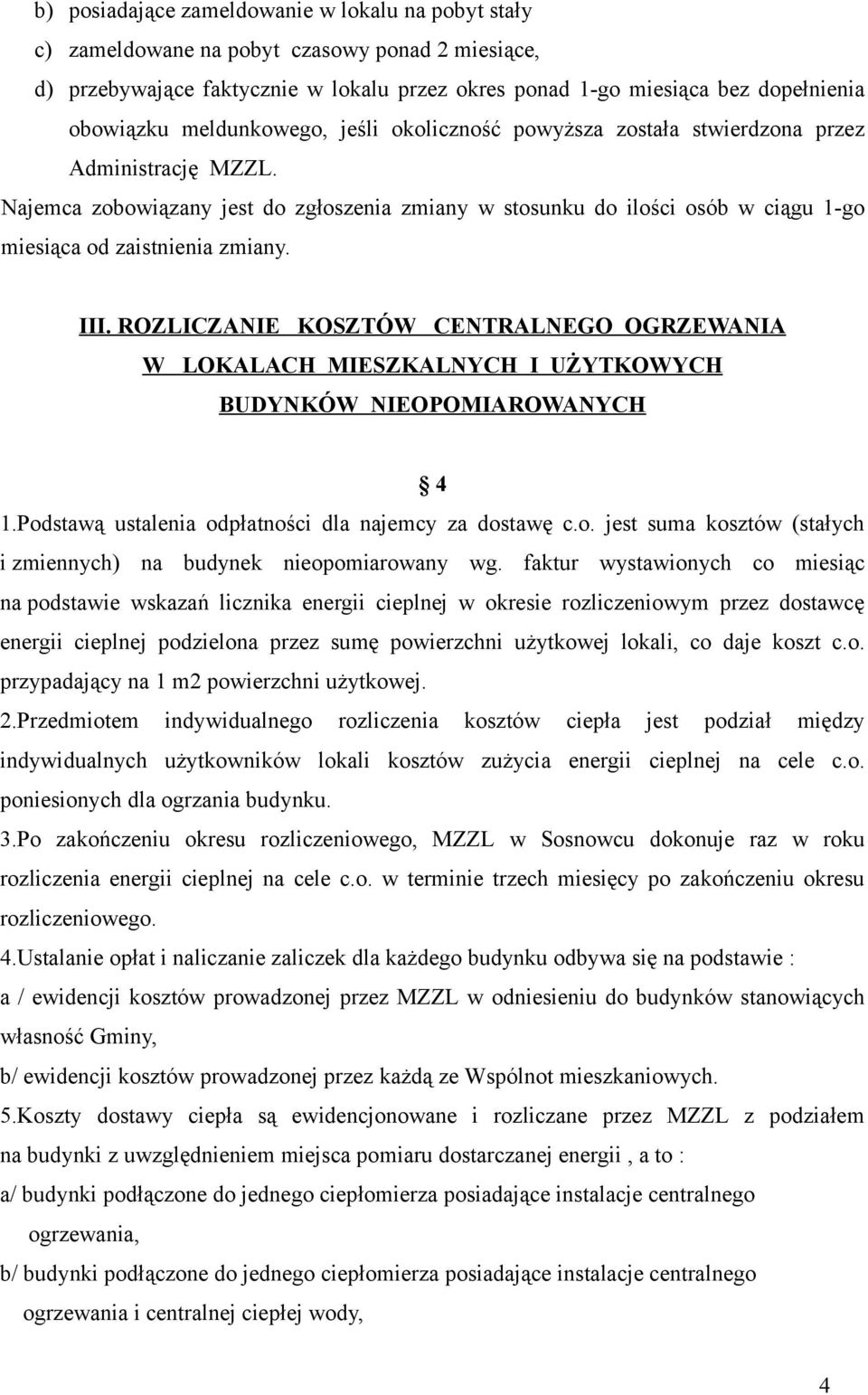 Najemca zobowiązany jest do zgłoszenia zmiany w stosunku do ilości osób w ciągu 1-go miesiąca od zaistnienia zmiany. III.