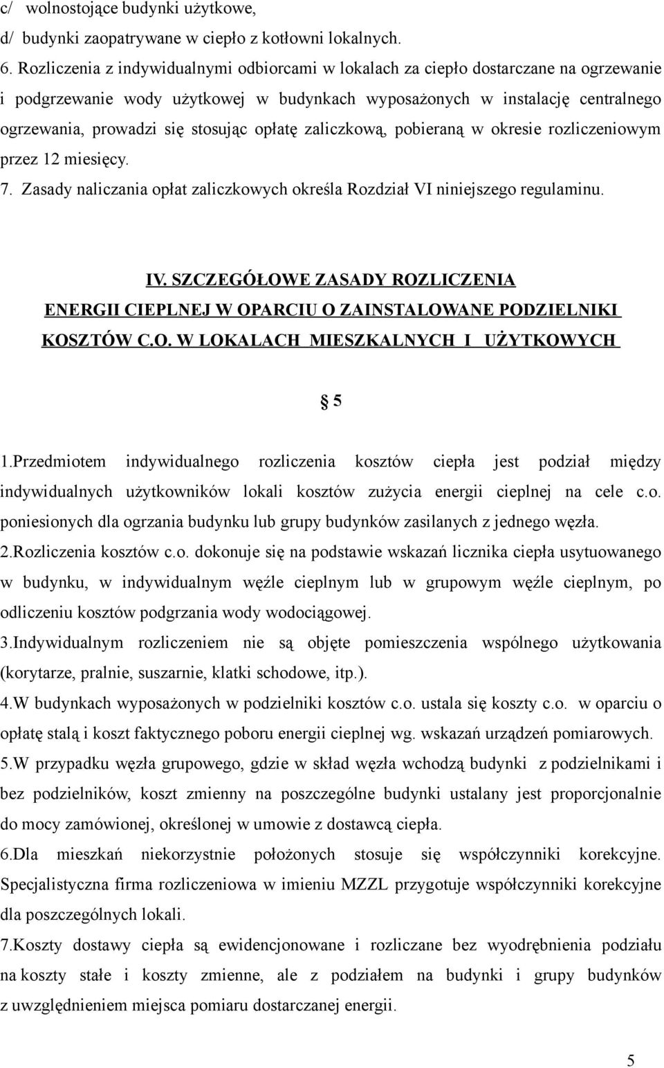 stosując opłatę zaliczkową, pobieraną w okresie rozliczeniowym przez 12 miesięcy. 7. Zasady naliczania opłat zaliczkowych określa Rozdział VI niniejszego regulaminu. IV.