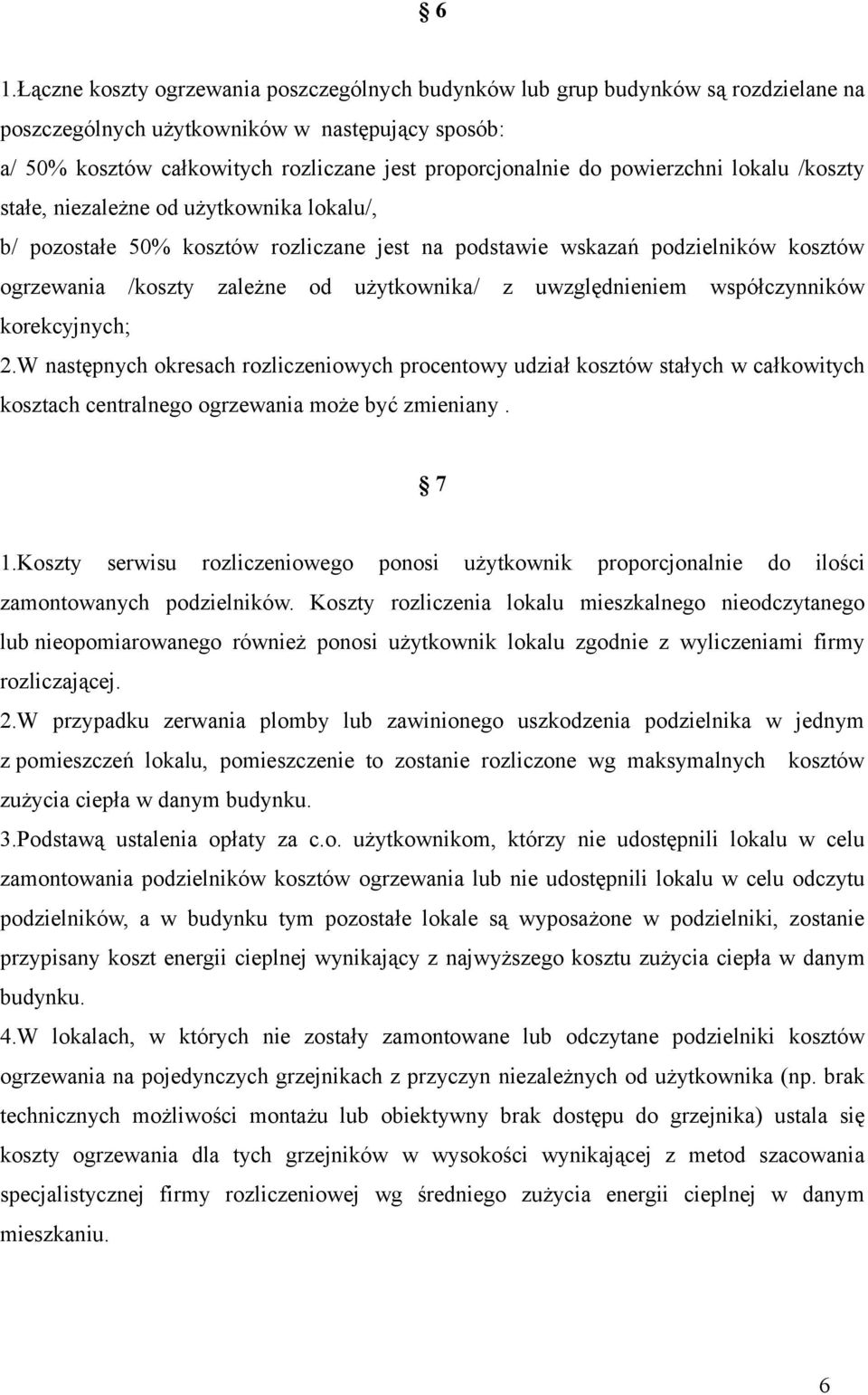 uwzględnieniem współczynników korekcyjnych; 2.W następnych okresach rozliczeniowych procentowy udział kosztów stałych w całkowitych kosztach centralnego ogrzewania może być zmieniany. 7 1.