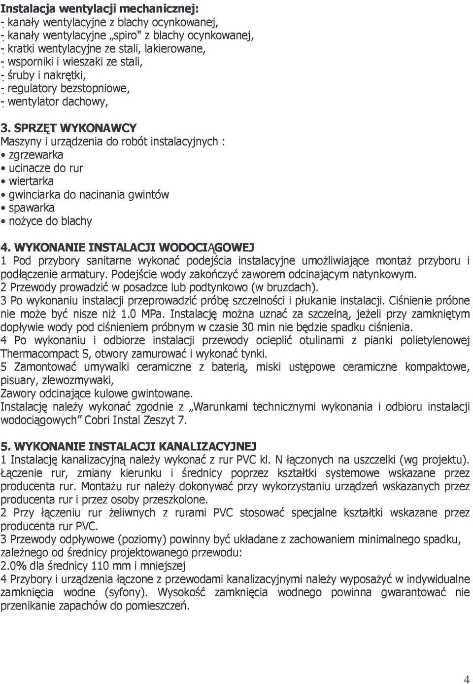 gwintów instalacyjnych : 4. 1 podłączenie 23 dopływie 4 Pod WYKONANIE przybory sanitarne INSTALACJI wykonać WODOCIĄGOWEJ Thermacompact Przewody moŝe wykonaniu wody być prowadzić armatury.