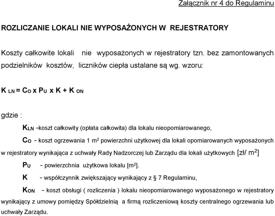 wzoru: K LN = CO x PU x K + K ON gdzie : KLN -koszt całkowity (opłata całkowita) dla lokalu nieopomiarowanego, CO - koszt ogrzewania 1 m 2 powierzchni użytkowej dla lokali opomiarowanych wyposażonych