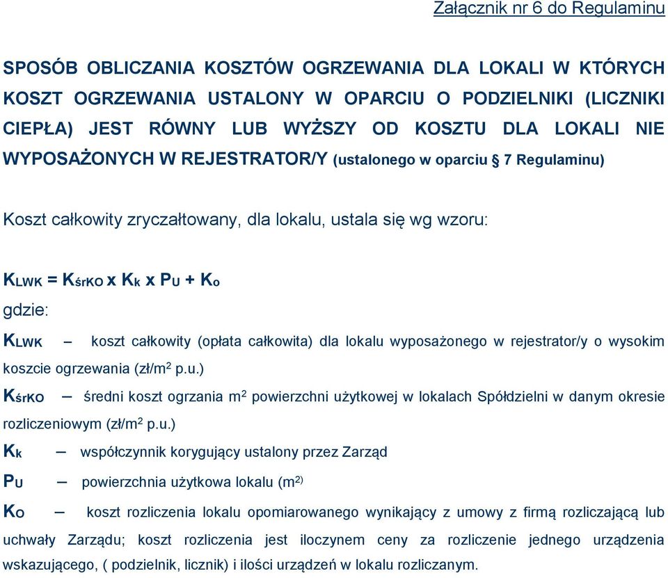 całkowita) dla lokalu wyposażonego w rejestrator/y o wysokim koszcie ogrzewania (zł/m 2 p.u.) KśrKO średni koszt ogrzania m 2 powierzchni użytkowej w lokalach Spółdzielni w danym okresie rozliczeniowym (zł/m 2 p.