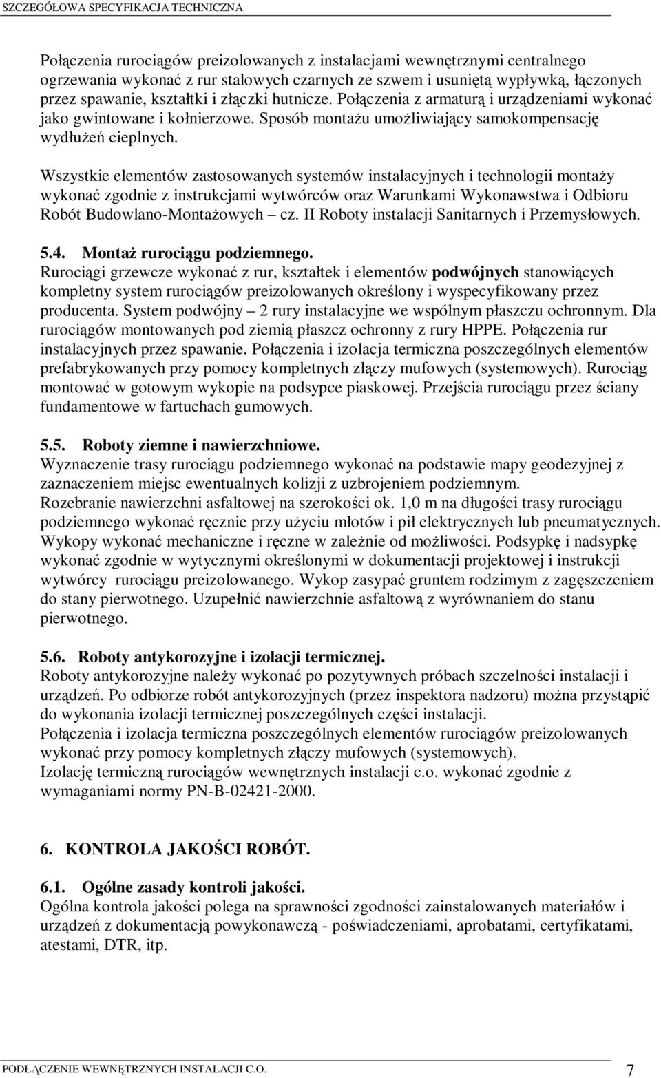 Wszystkie elementów zastosowanych systemów instalacyjnych i technologii montaży wykonać zgodnie z instrukcjami wytwórców oraz Warunkami Wykonawstwa i Odbioru Robót Budowlano-Montażowych cz.