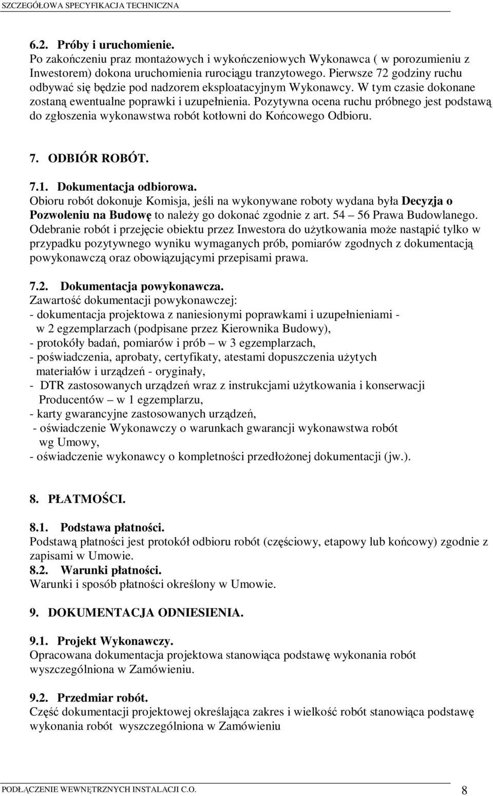 Pozytywna ocena ruchu próbnego jest podstawą do zgłoszenia wykonawstwa robót kotłowni do Końcowego Odbioru. 7. ODBIÓR ROBÓT. 7.1. Dokumentacja odbiorowa.