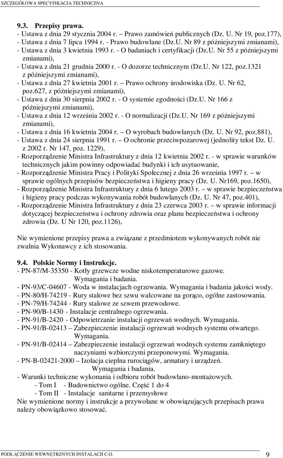 1321 z późniejszymi zmianami), - Ustawa z dnia 27 kwietnia 2001 r. Prawo ochrony środowiska (Dz. U. Nr 62, poz.627, z późniejszymi zmianami), - Ustawa z dnia 30 sierpnia 2002 r.