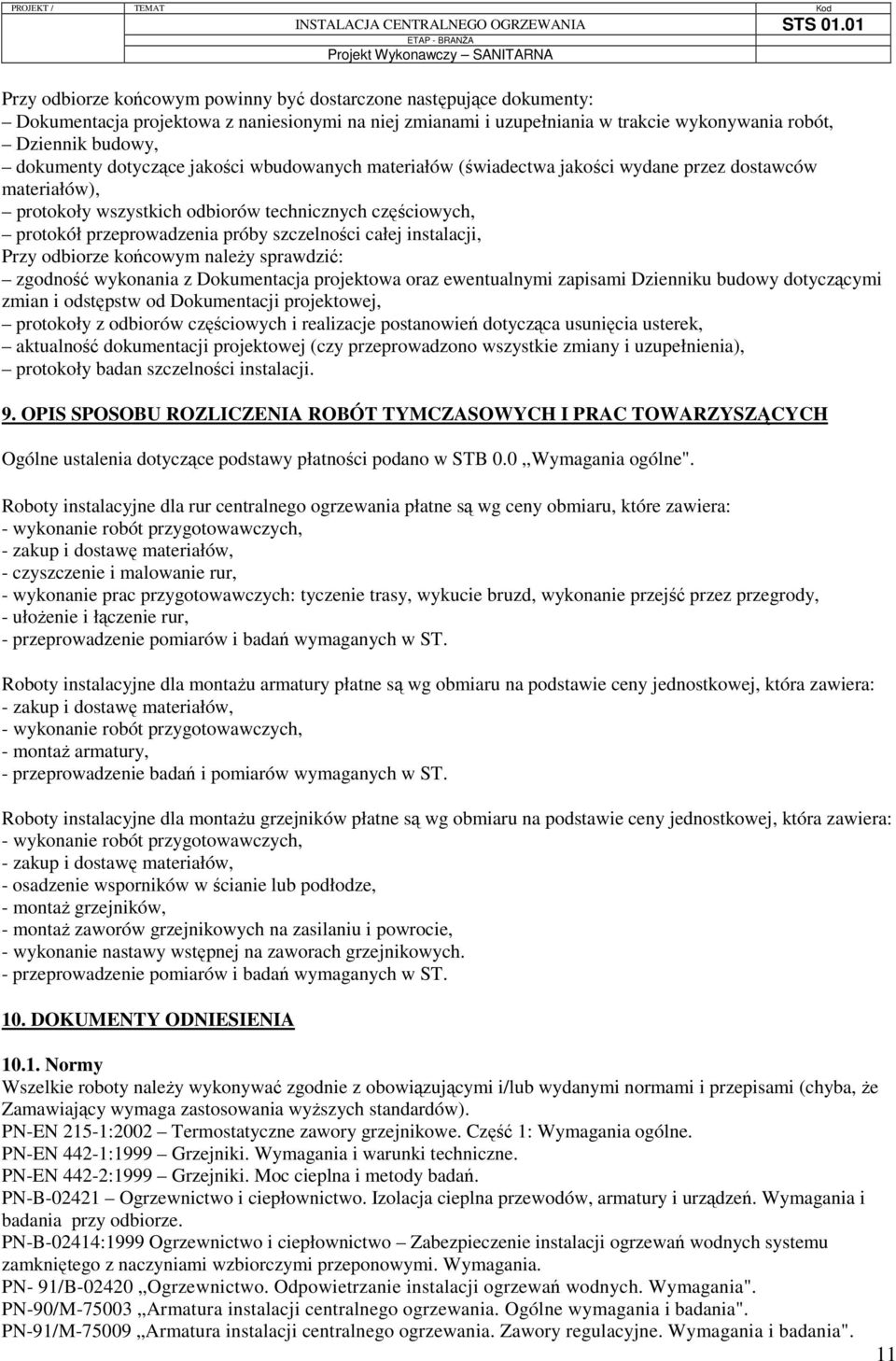 całej instalacji, Przy odbiorze końcowym należy sprawdzić: zgodność wykonania z Dokumentacja projektowa oraz ewentualnymi zapisami Dzienniku budowy dotyczącymi zmian i odstępstw od Dokumentacji