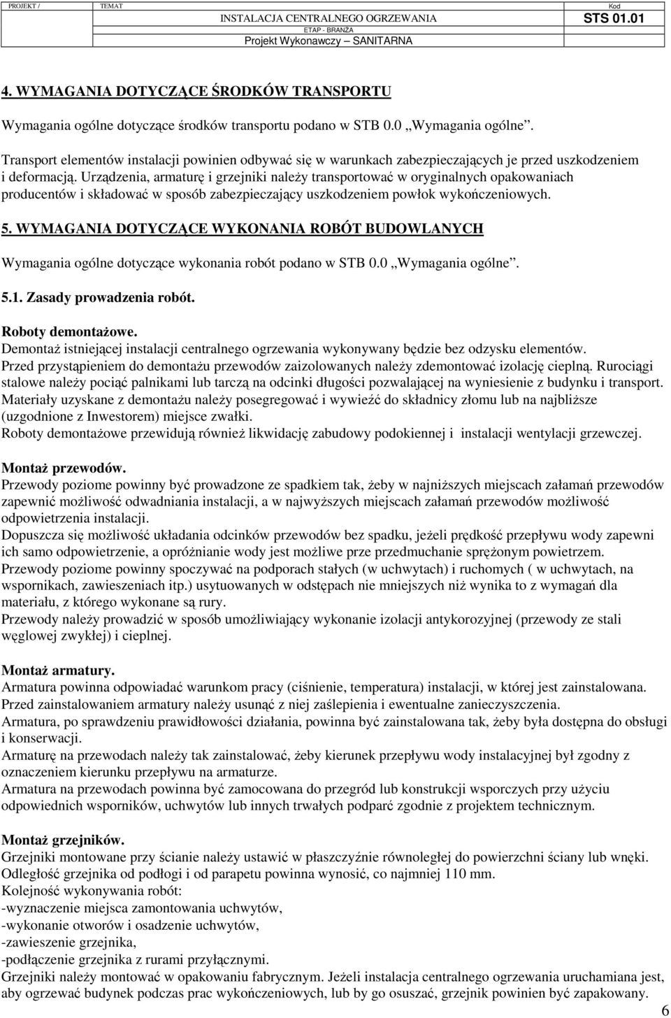 Urządzenia, armaturę i grzejniki należy transportować w oryginalnych opakowaniach producentów i składować w sposób zabezpieczający uszkodzeniem powłok wykończeniowych. 5.